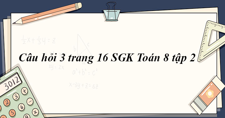 Câu Hỏi 3 Trang 16 Sgk Toán 8 Tập 2 - Giải Sgk Toán 8 - Giaitoan.Com