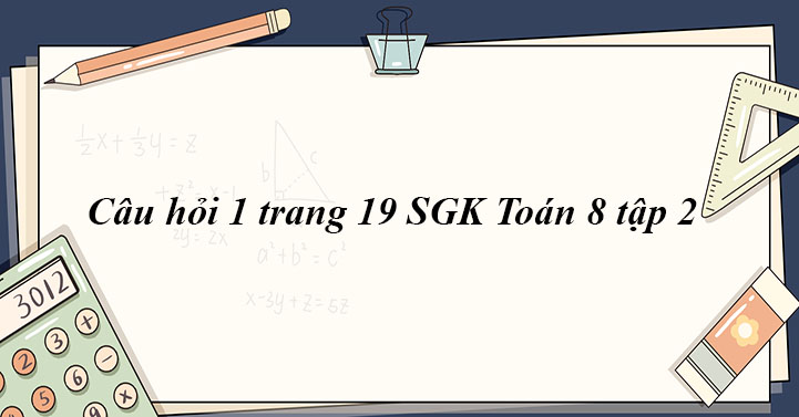 Câu Hỏi 1 Trang 19 Sgk Toán 8 Tập 2 - Giải Sgk Toán 8 - Giaitoan.Com