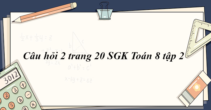 Câu Hỏi 2 Trang 20 Sgk Toán 8 Tập 2 - Giải Sgk Toán 8 - Giaitoan.Com