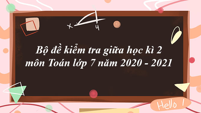 Bộ đề kiểm tra giữa học kì 2 môn Toán lớp 7 năm 2020 - 2021