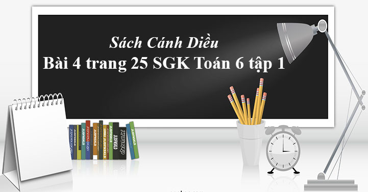 Bai 4 Trang 25 Toan 6 Tập 1 Sgk Canh Diều Giải Toan Lớp 6 Sach Canh Diều