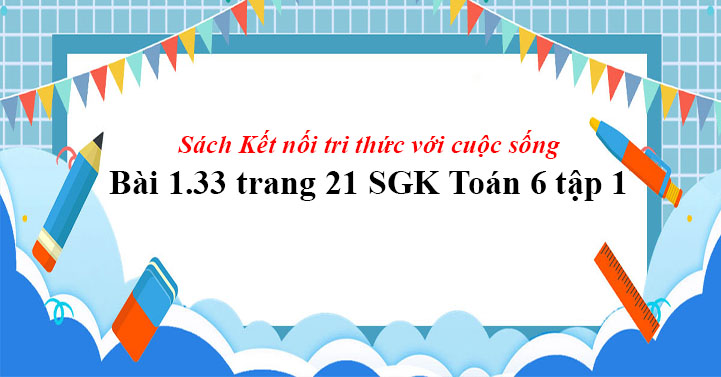 Bai 1 33 Trang 21 Toan Lớp 6 Tập 1 Sgk Kết Nối Tri Thức Với Cuộc Sống