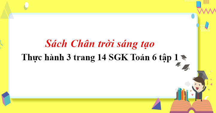 Thực Hanh 3 Trang 14 Toan 6 Tập 1 Sgk Chan Trời Sang Tạo Giaitoan Com
