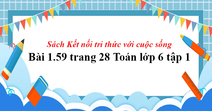 Bai 1 59 Trang 28 Toan Lớp 6 Tập 1 Sgk Kết Nối Tri Thức Với Cuộc Sống