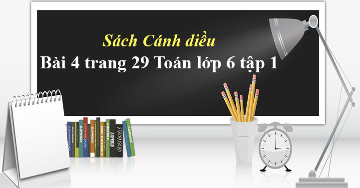 Bai 4 Trang 29 Toan Lớp 6 Tập 1 Sgk Canh Diều Giải Toan Lớp 6 Sach Canh Diều