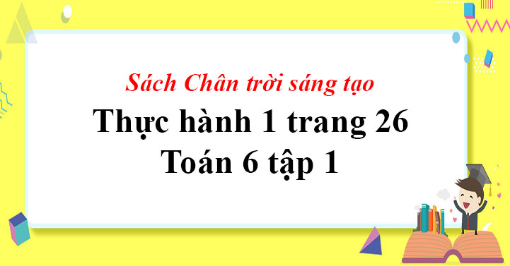 Thực Hanh 1 Trang 26 Toan 6 Tập 1 Sgk Chan Trời Sang Tạo Giaitoan Com