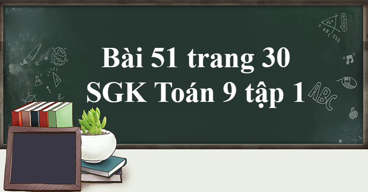 Bài 51 Trang 30 Sgk Toán 9 Tập 1 - Giải Sgk Toán 9 - Giaitoan.Com