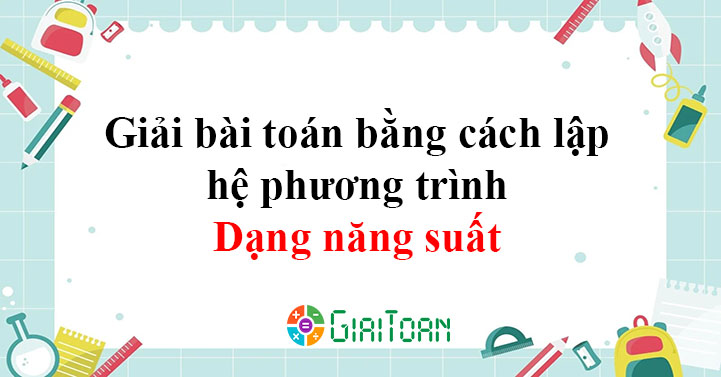 Tại sao nên sử dụng phương pháp lập phương trình để giải bài toán năng suất?