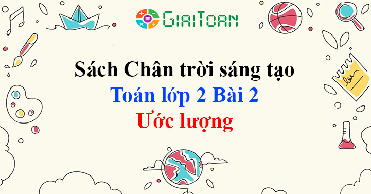 Học sinh lớp 2 nên học ước lượng trong thời gian nào và như thế nào?
