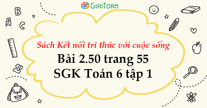 Bai 2 50 Trang 55 Toan 6 Tập 1 Sgk Kết Nối Tri Thức Với Cuộc Sống