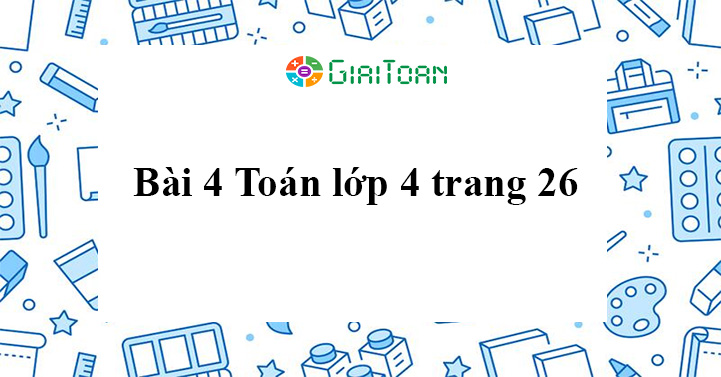 Bài 4 Trang 26 Toán Lớp 4 - Giải Toán Lớp 4 - Giaitoan.Com