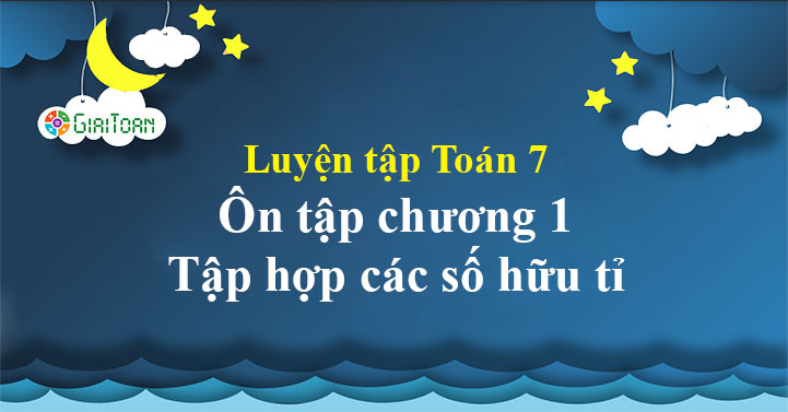 Luyện tập Toán 7 Ôn tập chương 1 Tập hợp các số hữu tỉ - Bài tập Toán 7