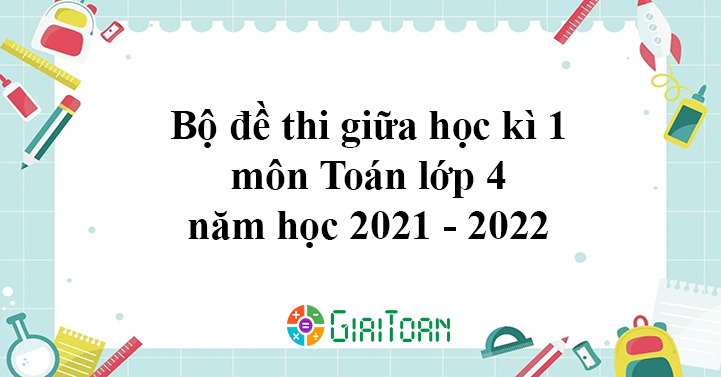 Bộ Đề Thi Giữa Học Kì 1 Lớp 4 Môn Toán Năm Học 2021 - 2022 - Giaitoan.Com