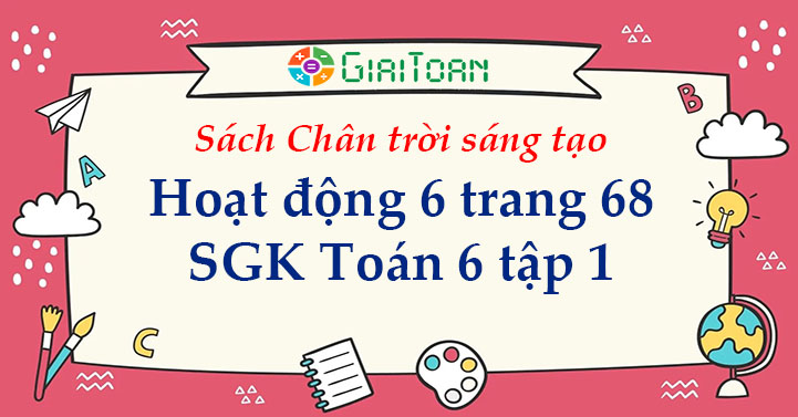 Hoạt động 6 Trang 68 Toan 6 Tập 1 Sgk Chan Trời Sang Tạo Giaitoan Com