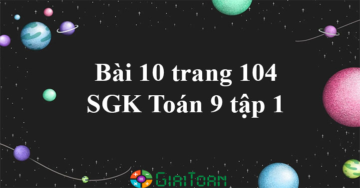 Bài 10 Trang 104 SGK Toán 9 Tập 1 - Giải SGK Toán 9 - Giaitoan.com