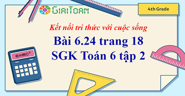 Bai 6 24 Trang 18 Toan 6 Tập 2 Sgk Kết Nối Tri Thức Với Cuộc Sống