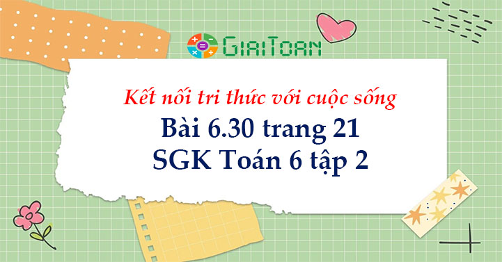 Bai 6 30 Trang 21 Toan 6 Tập 2 Sgk Kết Nối Tri Thức Với Cuộc Sống