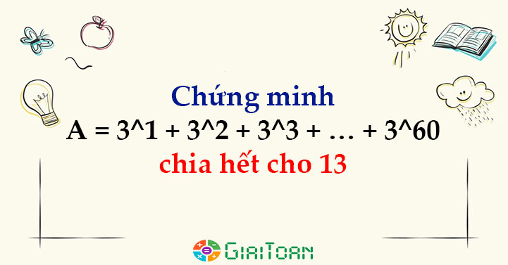 Chứng Minh A = 3^1 + 3^2 + 3^3 + … + 3^60 Chia Hết Cho 13 - Bài Tập ...