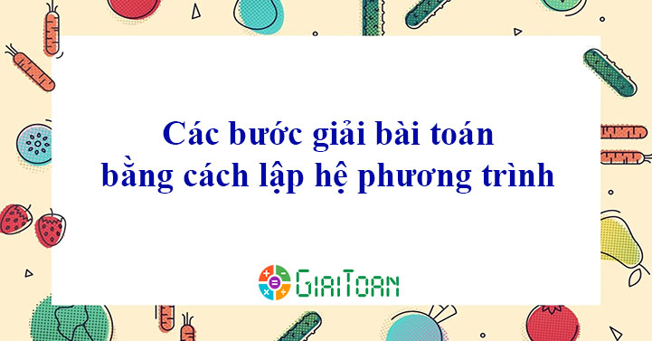 Tổng hợp mẹo giải bài toán bằng cách lập hệ phương trình hay và hiệu quả nhất