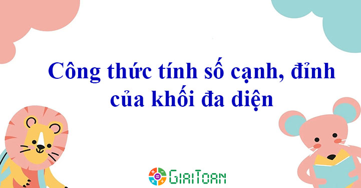 Công thức tính số cạnh, đỉnh của khối đa diện