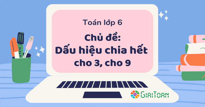 Dấu hiệu chia hết cho 3, cho 9 - Chủ đề: Dấu hiệu chia hết - Giaitoan.com